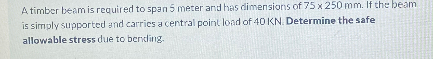 A timber beam is required to span 5 meter and has
