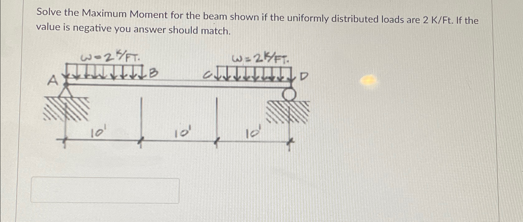 Solve the Maximum Moment for the beam shown if