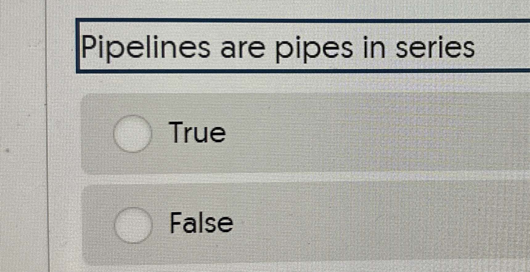Pipelines are pipes in series True False