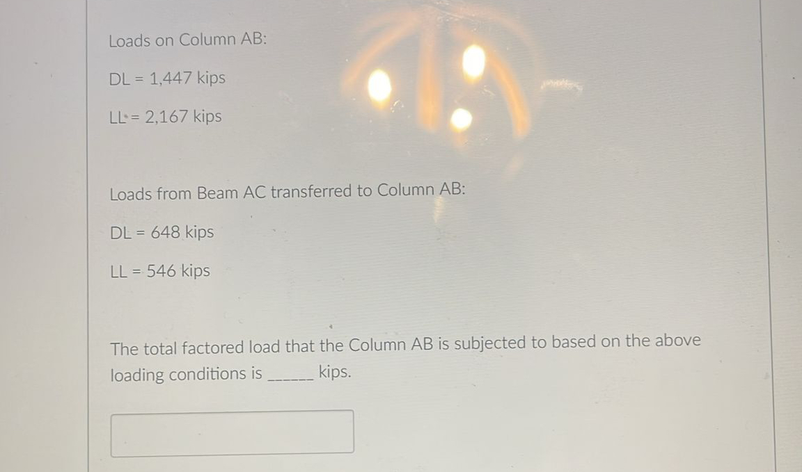Loads on Column AB: D L = 1 , 4 4 7 kips L L * =