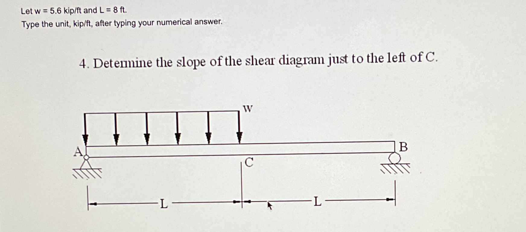 Let w = 5 . 6 k i p f t and L = 8 f t . Type the