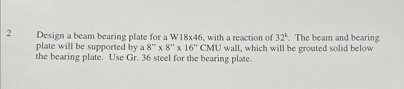 2 Design a beam bearing plate for a W 1 8 x 4 6 ,
