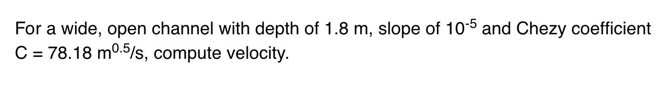 For a wide, open channel with depth of 1 . 8 m ,