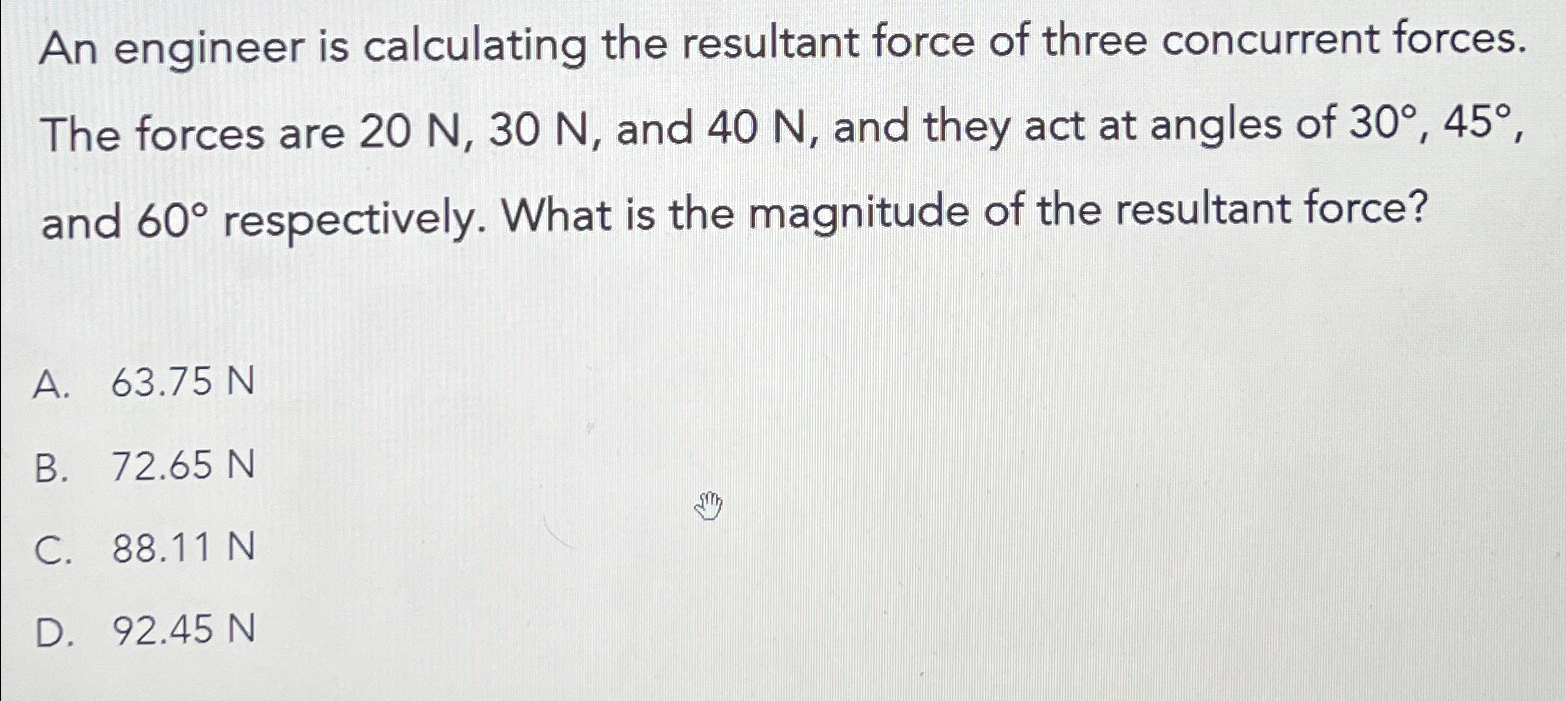 An engineer is calculating the resultant force of