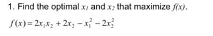 Find the optimal x l and x 2 that maximize f ( x