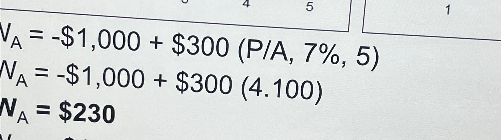 V A = - $ 1 , 0 0 0 + $ 3 0 0 ( P A , 7 % , 5 ) V