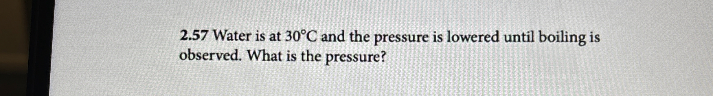 2 . 5 7 Water is at 3 0 C and the pressure is
