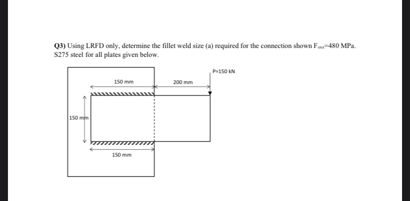 Q 3 ) Using LRFD only, determine the fillet weld