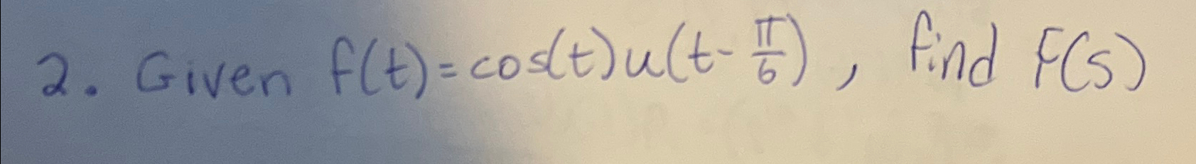 Given f ( t ) = c o s ( t ) u ( t - 6 ) , find F