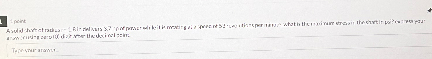 1 point A solid shaft of radius r = 1 . 8 in