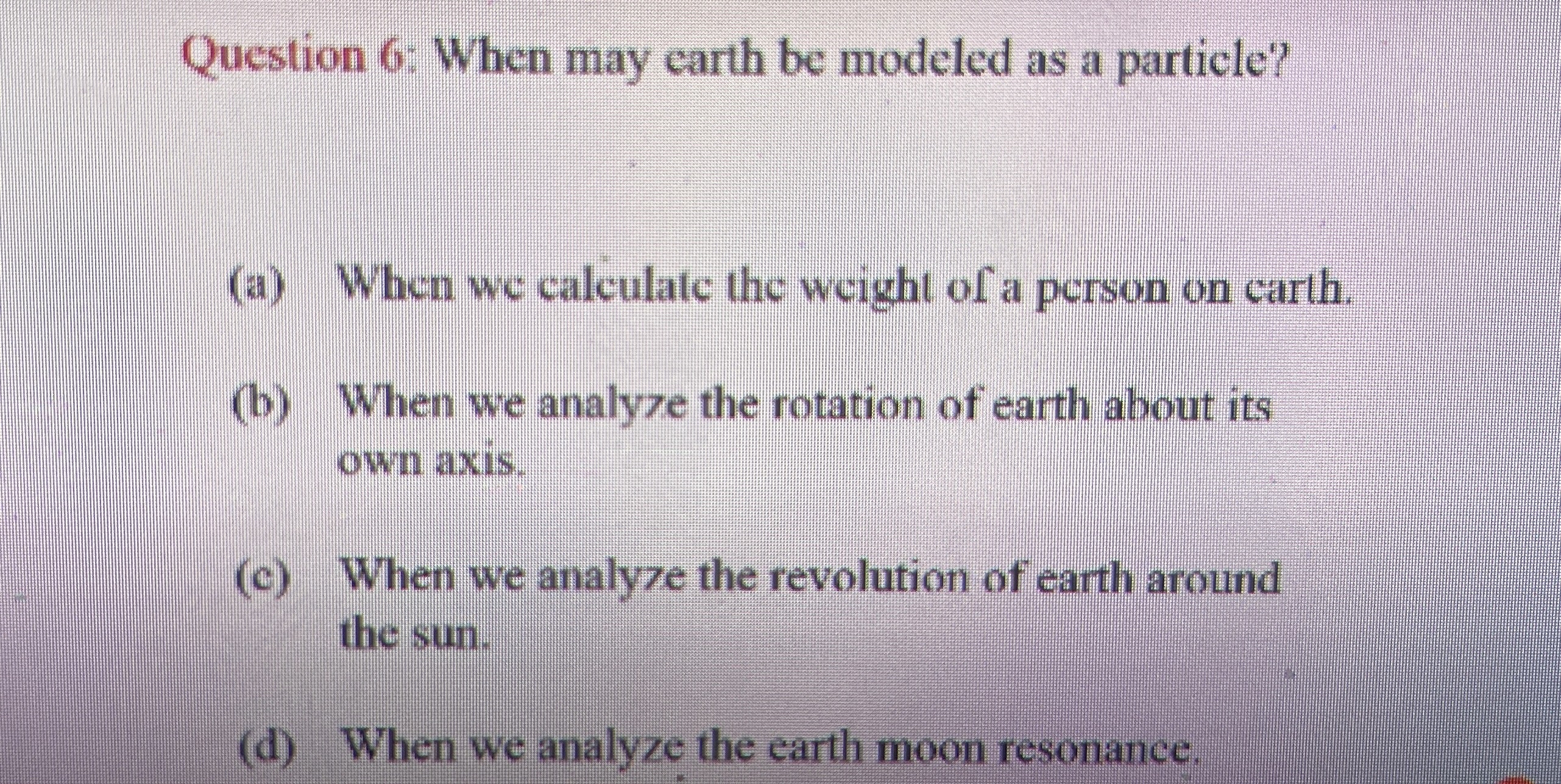 Question 6 : When may carth be modeled as a