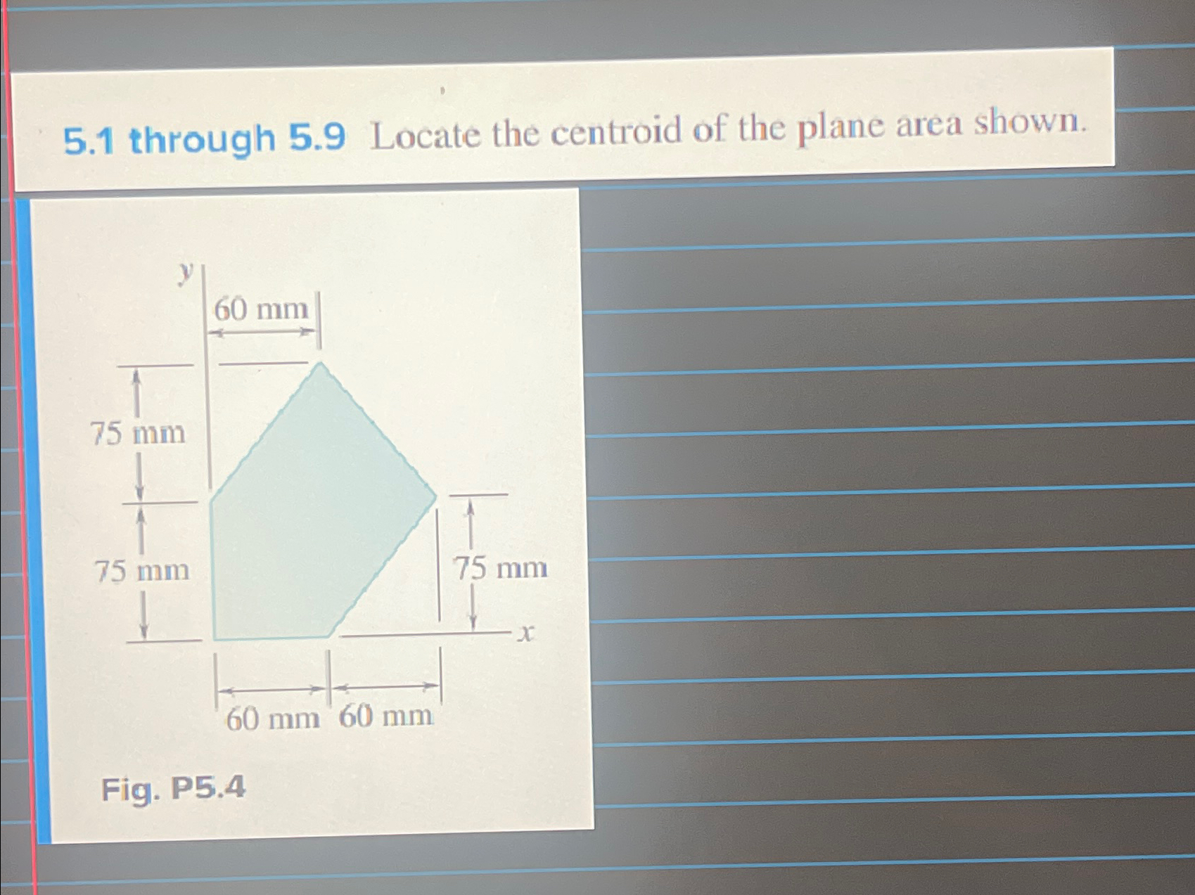 5 . 1 through 5 . 9 Locate the centroid of the