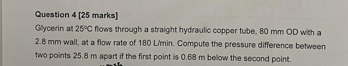 Question 4 [ 2 5 marks ] Glycerin at 2 5 C flows