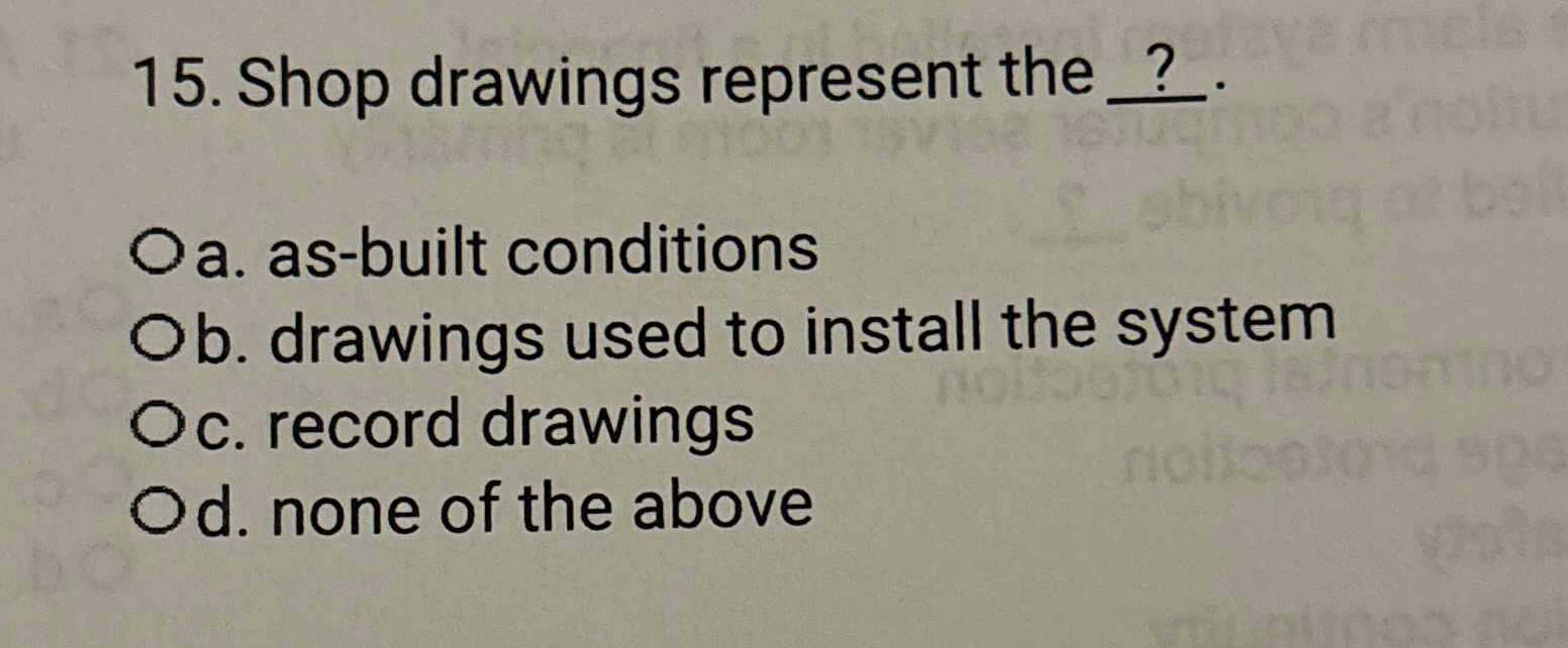 Shop drawings represent the ? a . as - built