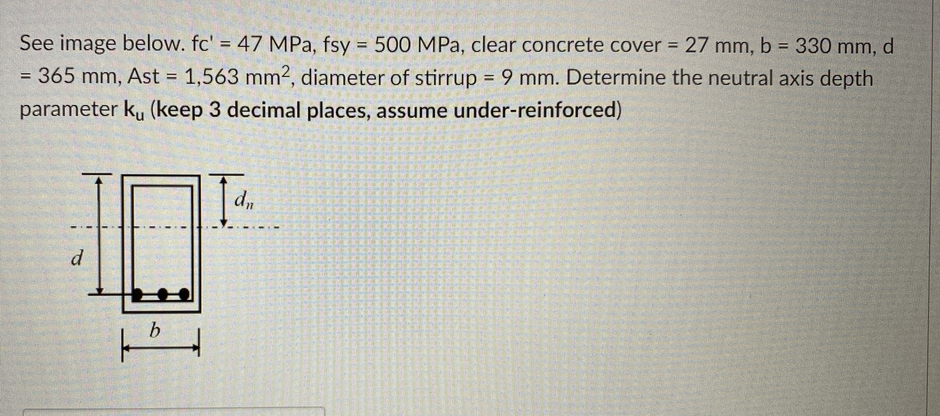 See image below. f c ' = 4 7 MPa, f s y = 5 0 0