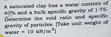 A saturated clay has a water content of 4 0 % and