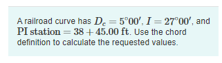 A railroad curve has D c = 5 0 0 ' , I = 2 7 0 0