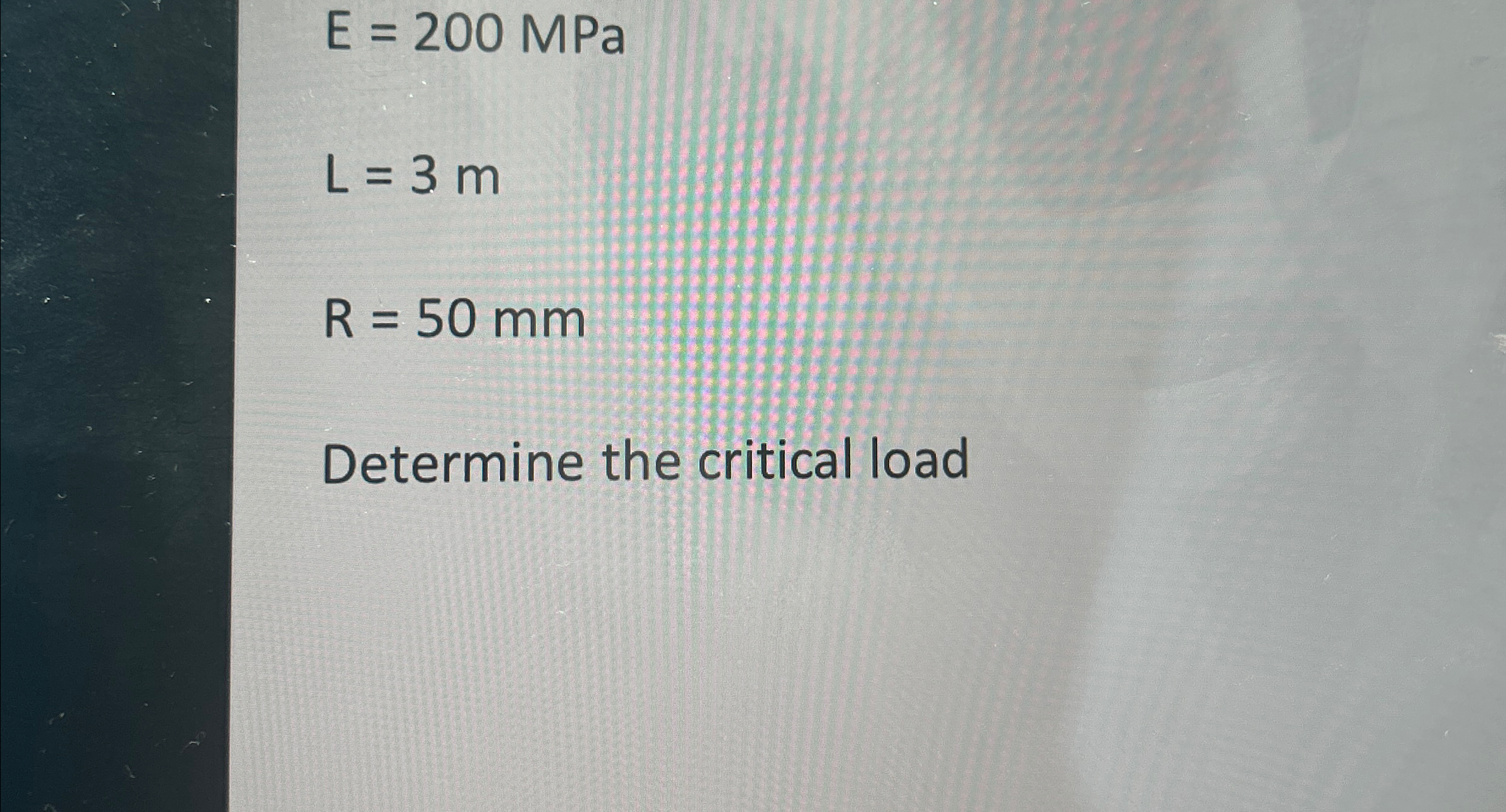 E = 2 0 0 MPa L = 3 m R = 5 0 m m Determine the