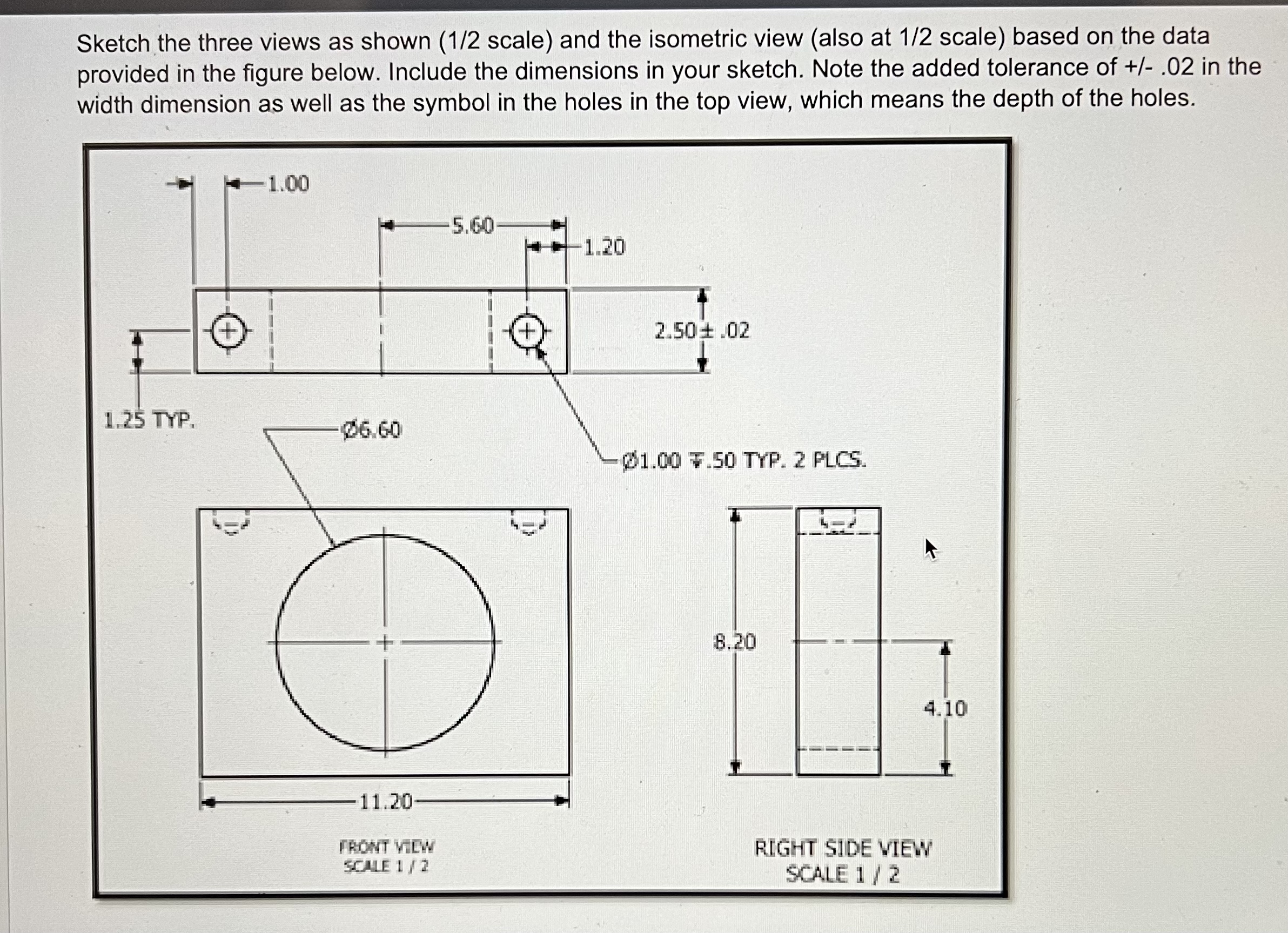 Sketch the three views as shown ( 1 2 scale ) and