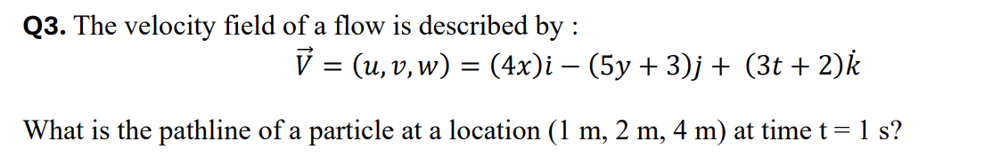 Q 3 . The velocity field of a flow is described