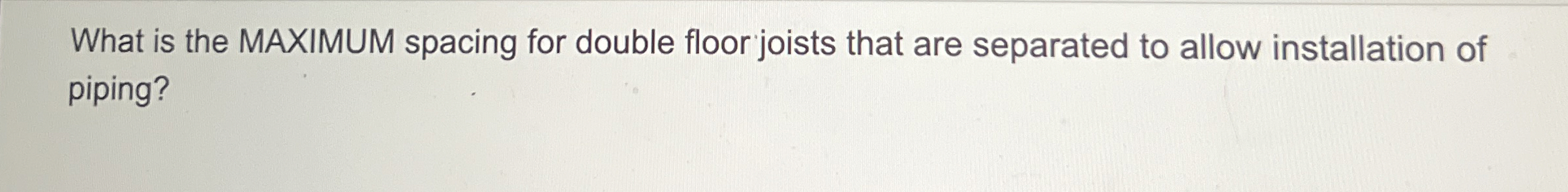 What is the MAXIMUM spacing for double floor