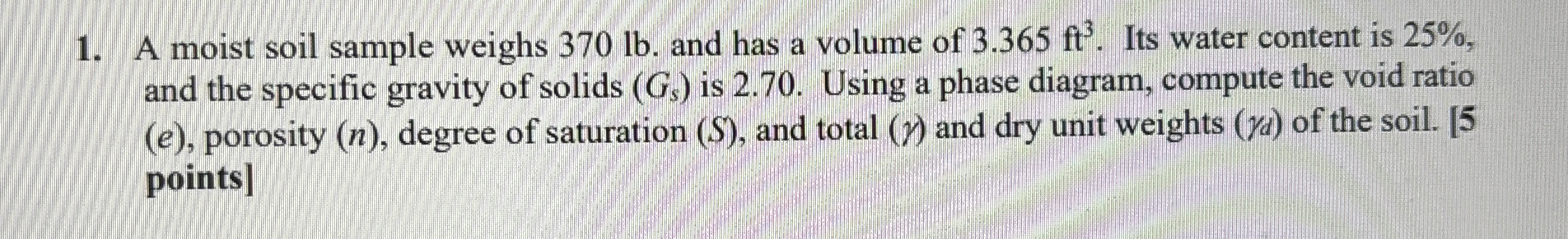 A moist soil sample weighs 3 7 0 lb . and has a