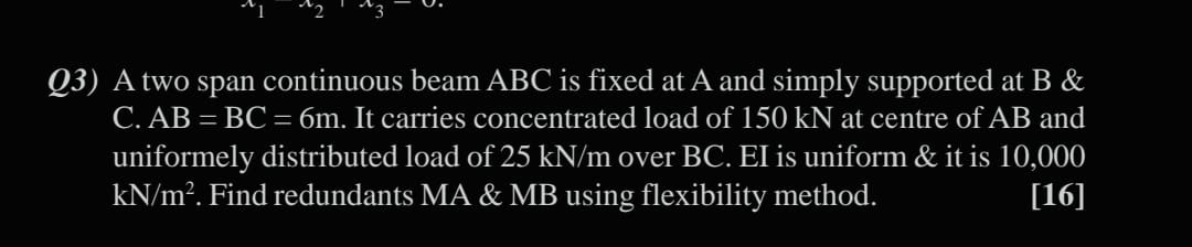 Q 3 ) A two span continuous beam ABC is fixed at
