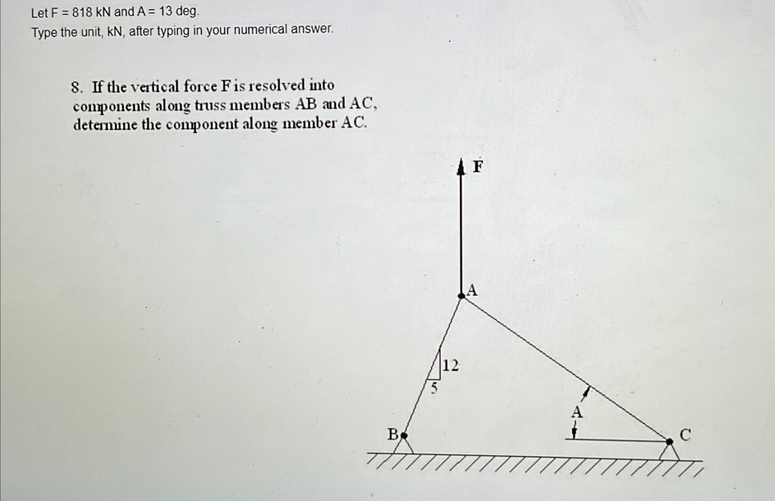 Let F = 8 1 8 k N and A = 1 3 deg. Type the unit,