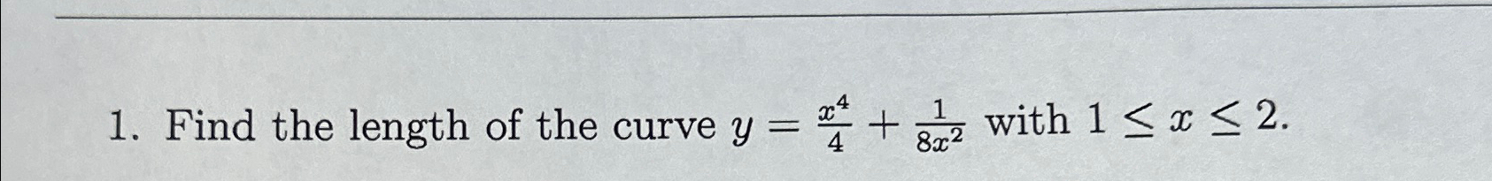Find the length of the curve y = x 4 4 + 1 8 x 2
