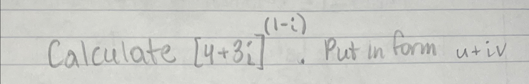 Calculate [ 4 + 3 i ] ( 1 - i ) . Put in form u +