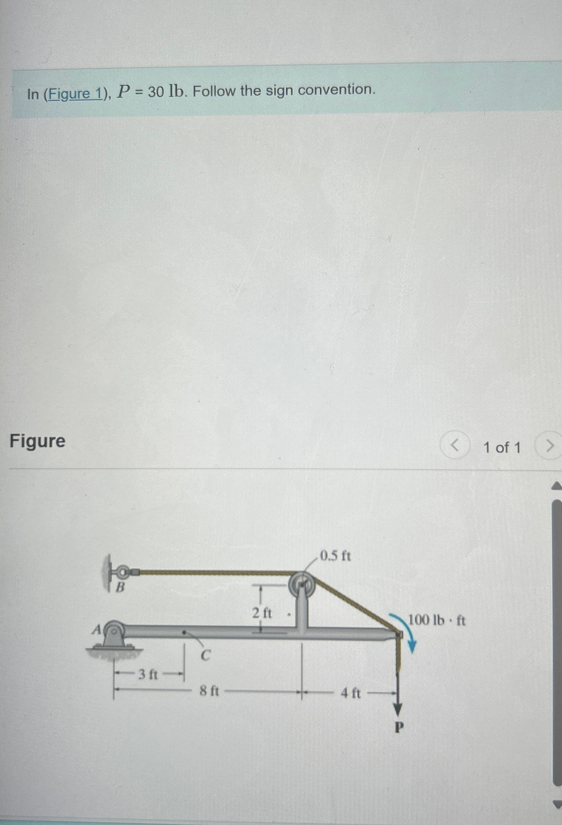 In ( Figure 1 ) , P = 3 0 l b . Follow the sign