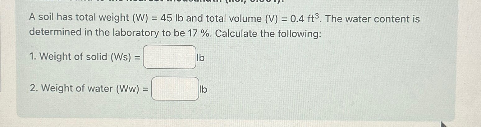 A soil has total weight ( W ) = 4 5 l b and total