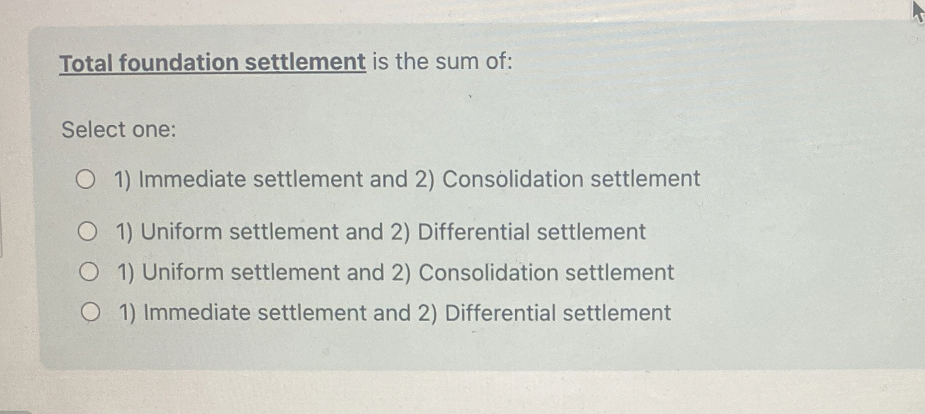 Total foundation settlement is the sum of: Select