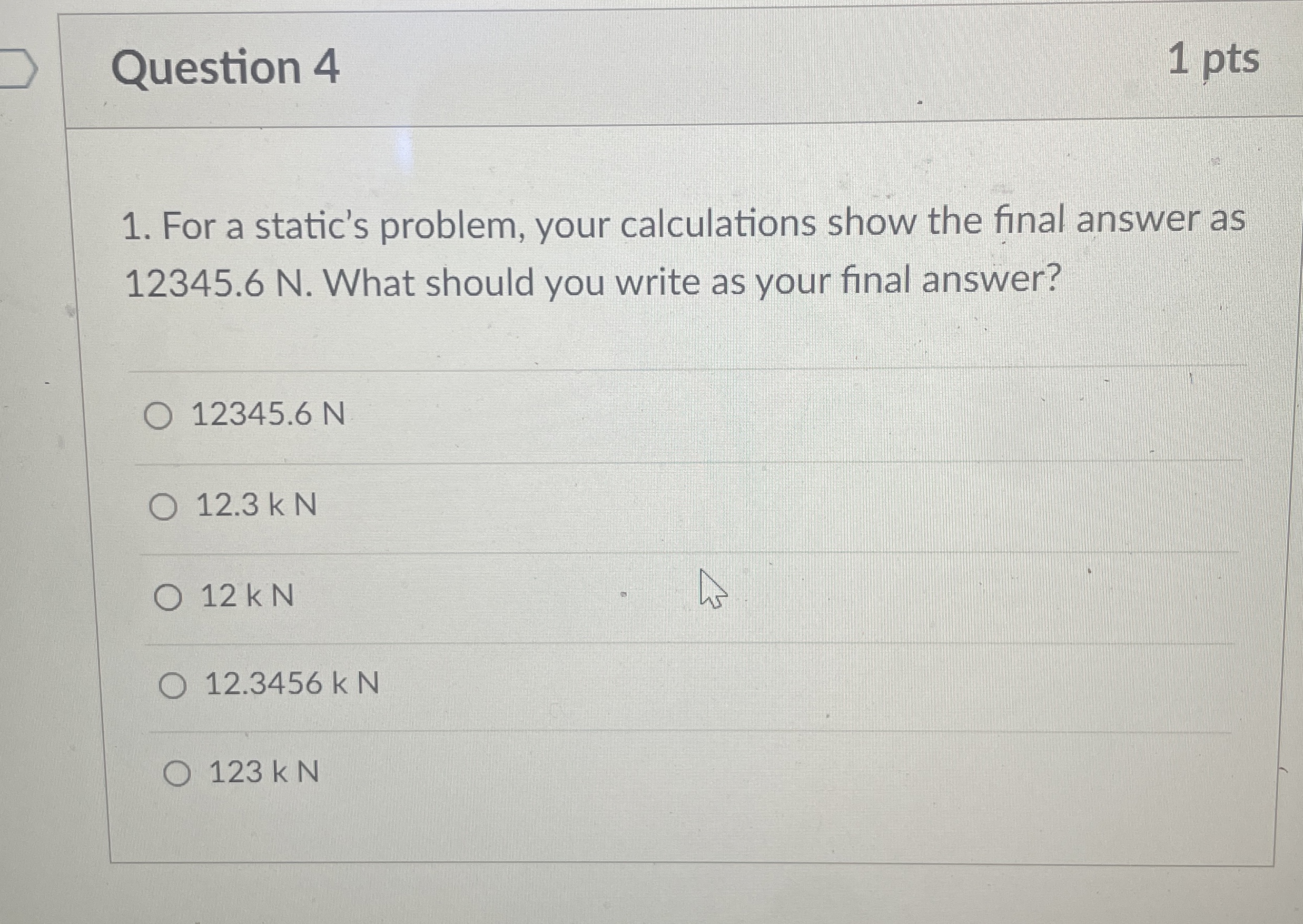 Question 4 1 pts For a static's problem, your