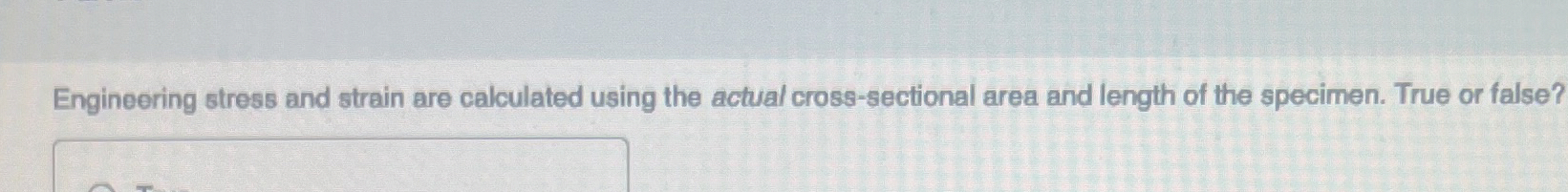 Engineering stress and strain are calculated