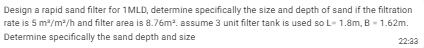Design a rapid sand filter for 1 MLD , determine