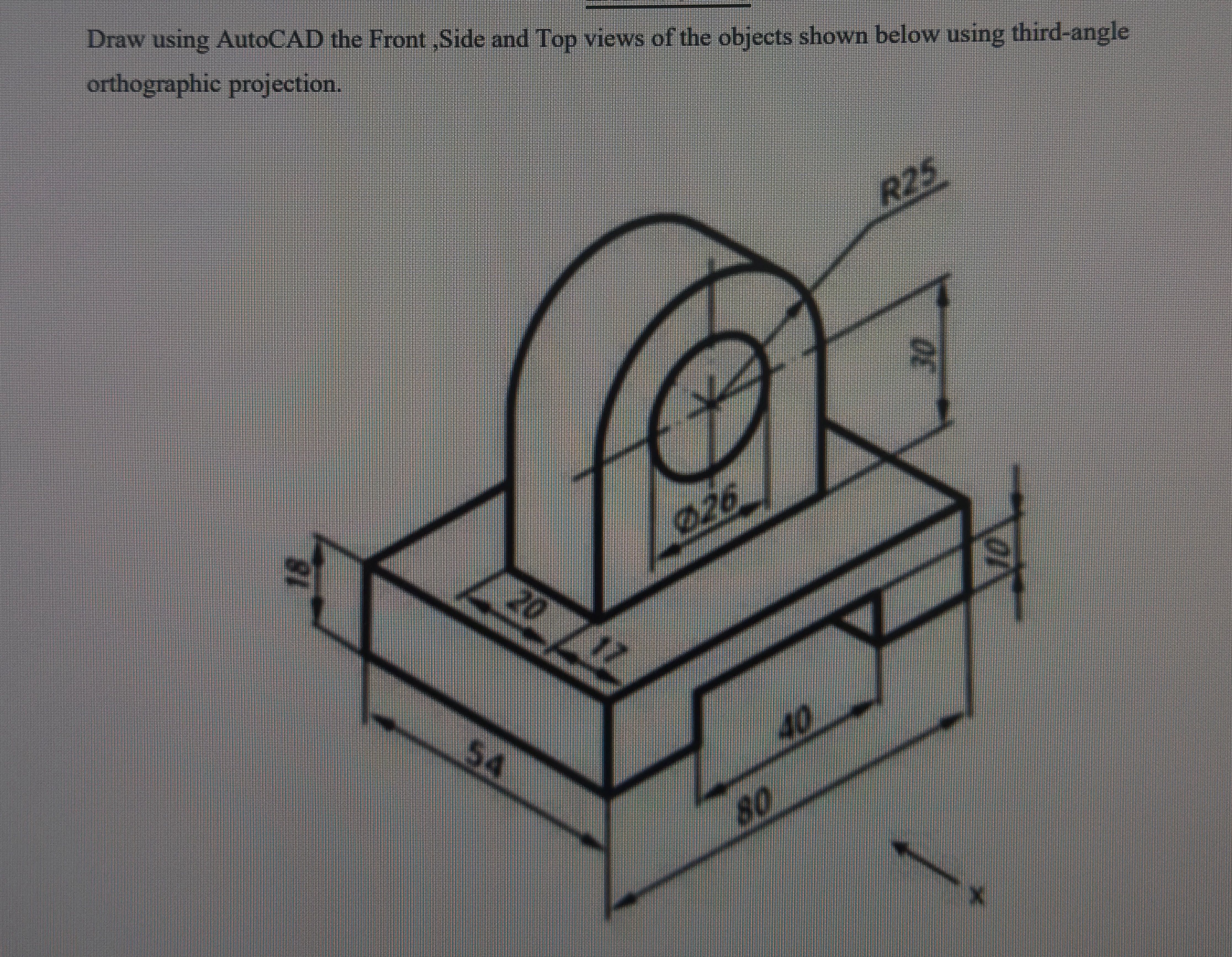 Draw using AutoCAD the Front , Side and Top views