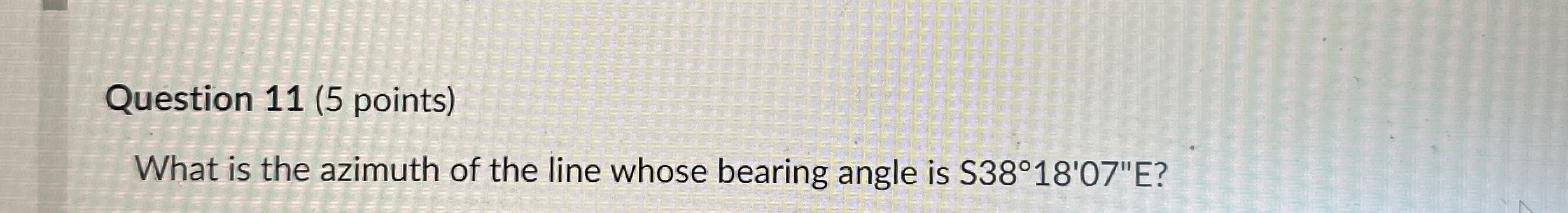 Question 1 1 ( 5 points ) What is the azimuth of