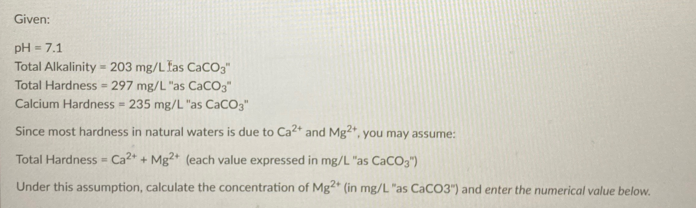 Given: p H = 7 . 1 Total Alkalinity = 2 0 3 m g L