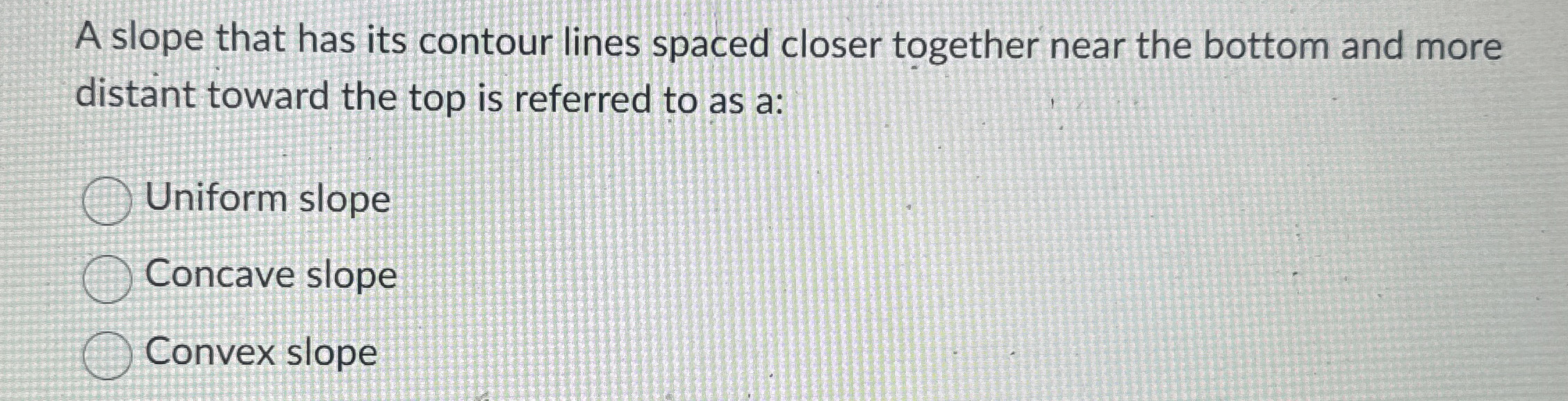 A slope that has its contour lines spaced closer