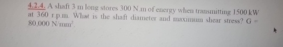4 . 2 . 4 . A shaft 3 m long stores 3 0 0 N . m