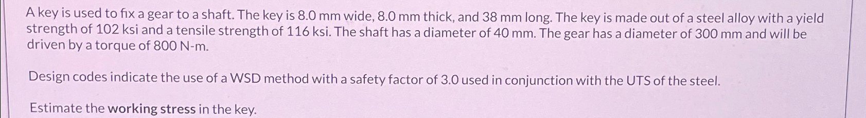 A key is used to fix a gear to a shaft. The key