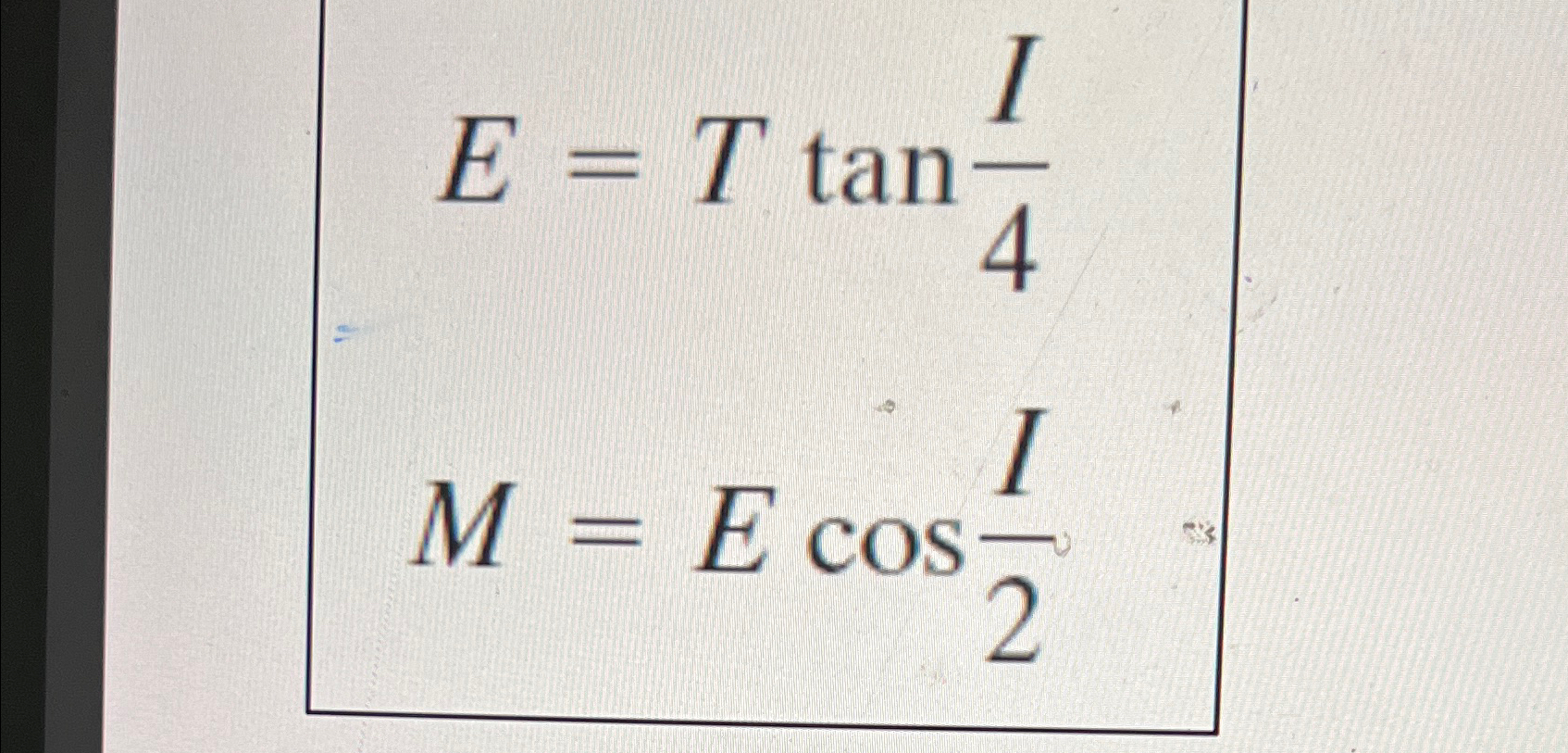 E = Ttan I 4 M = Ecos I 2 Please derive the
