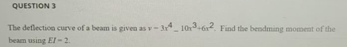 QUESTION 3 The deflection curve of a beam is
