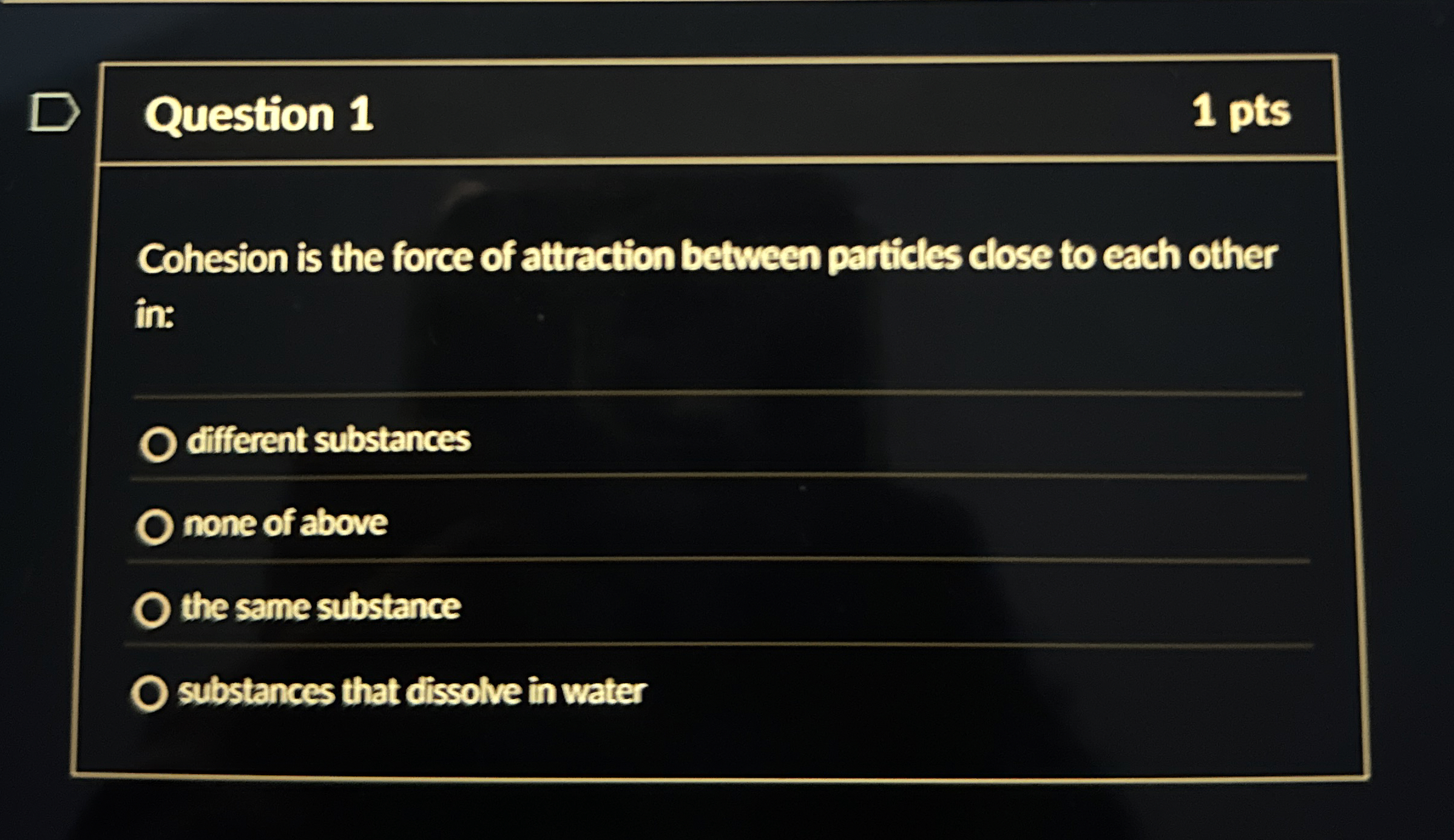 Question 1 Cohesion is the force of attraction