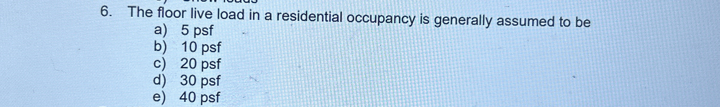 The floor live load in a residential occupancy is