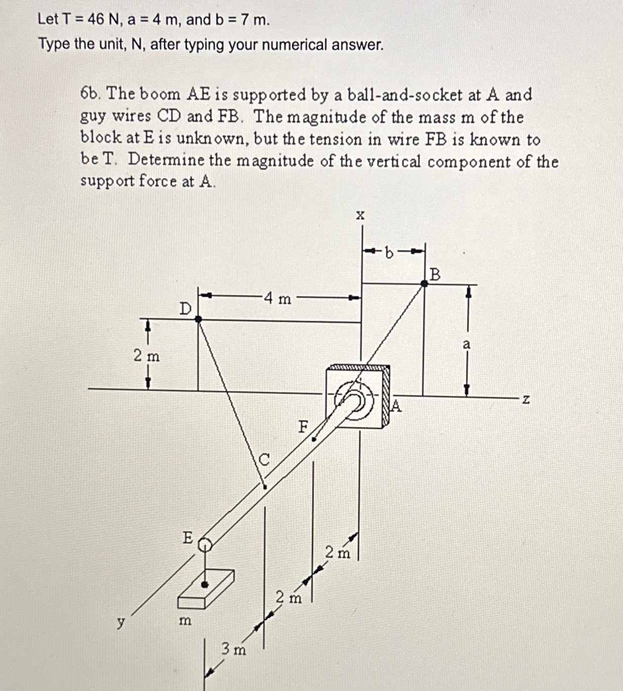 Let T = 4 6 N , a = 4 m , and b = 7 m . Type the
