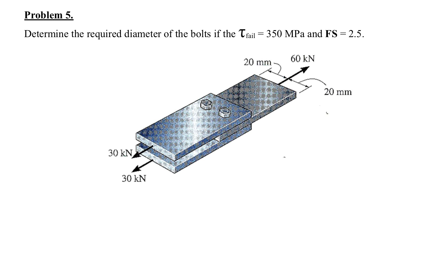 Problem 5 . Determine the required diameter of