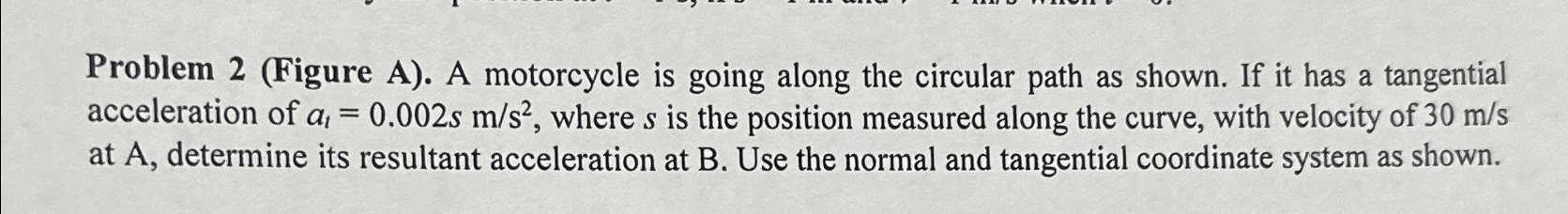 Problem 2 ( Figure A ) . A motorcycle is going