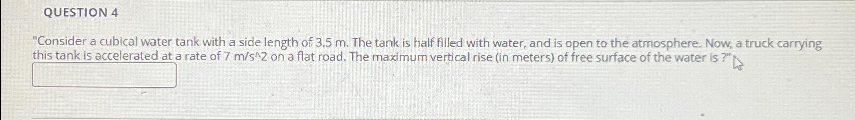QUESTION 4 "Consider a cubical water tank with a